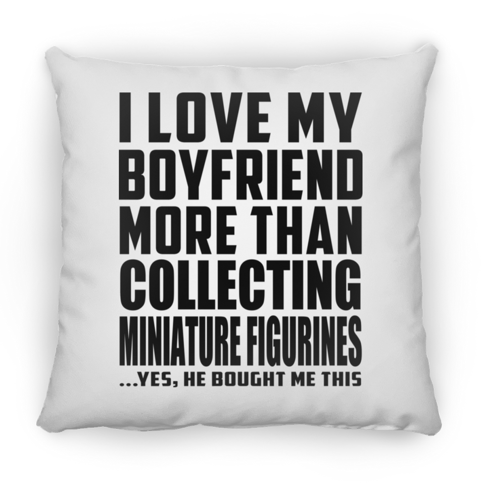 I Love My Boyfriend More Than Collecting Miniature Figurines - Throw Pillow