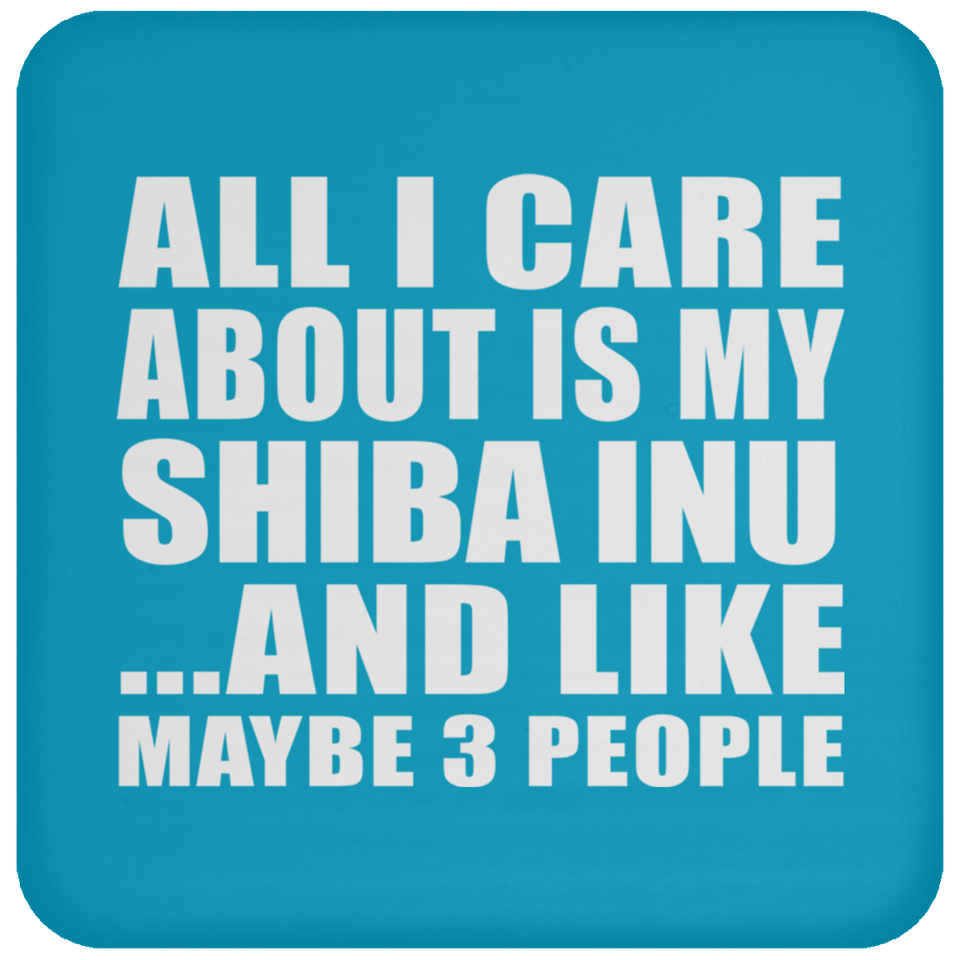 All I Care About Is My Shiba Inu - Drink Coaster