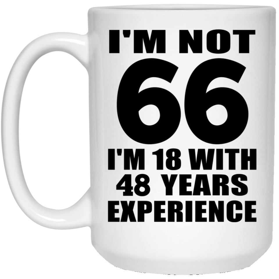 66th Birthday I'm Not 66 I'm 18 With 48 Years Experience - 15oz Coffee Mug