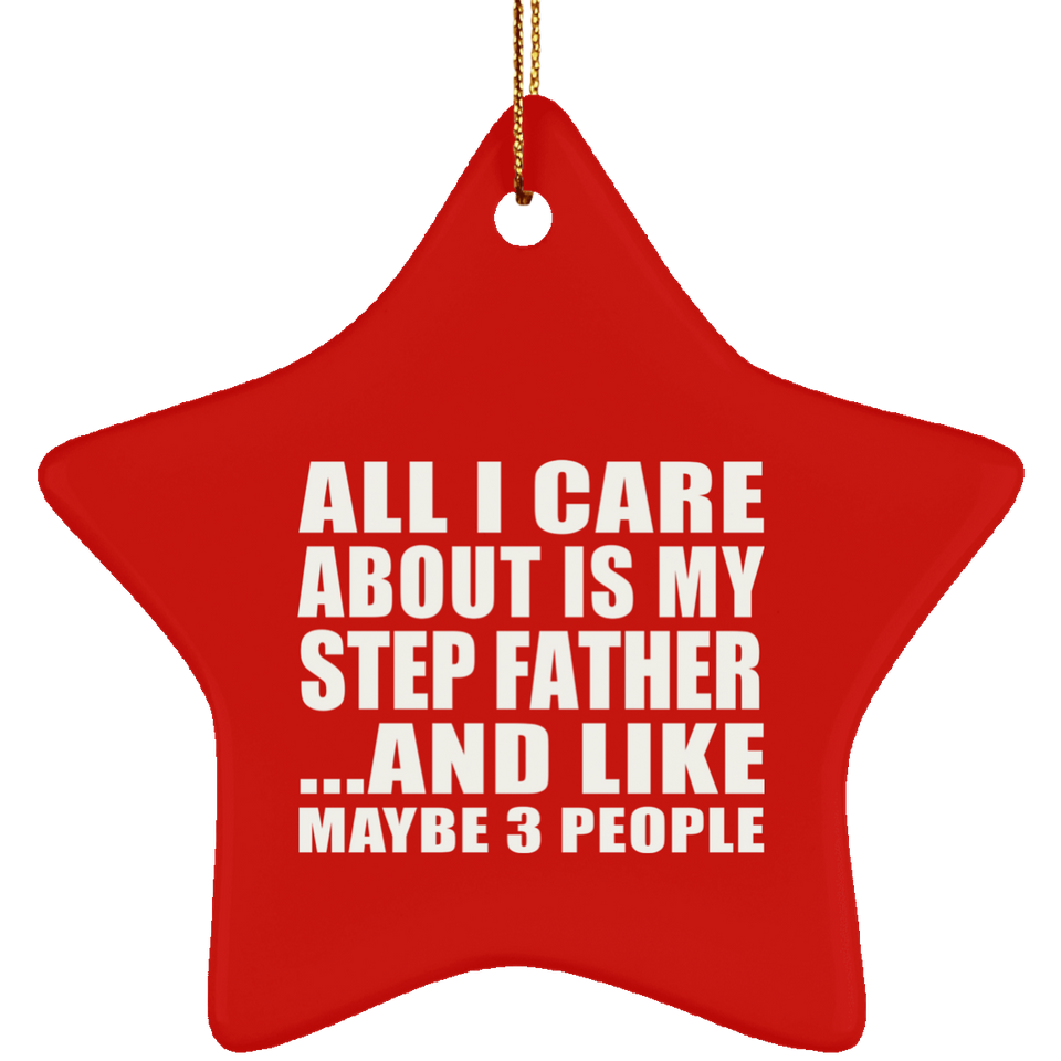 All I Care About Is My Step Father - Star Ornament