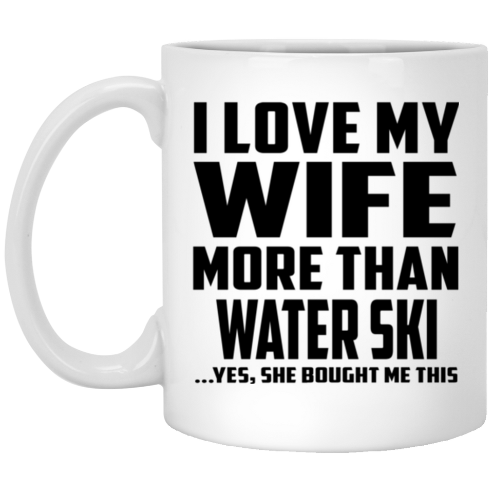 I Love My Wife More Than Water Ski - 11 Oz Coffee Mug