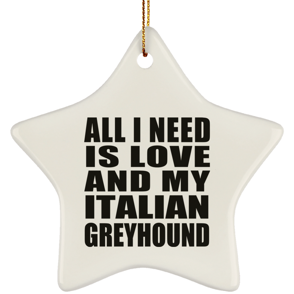 All I Need Is Love And My Italian Greyhound - Star Ornament