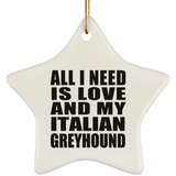 All I Need Is Love And My Italian Greyhound - Star Ornament