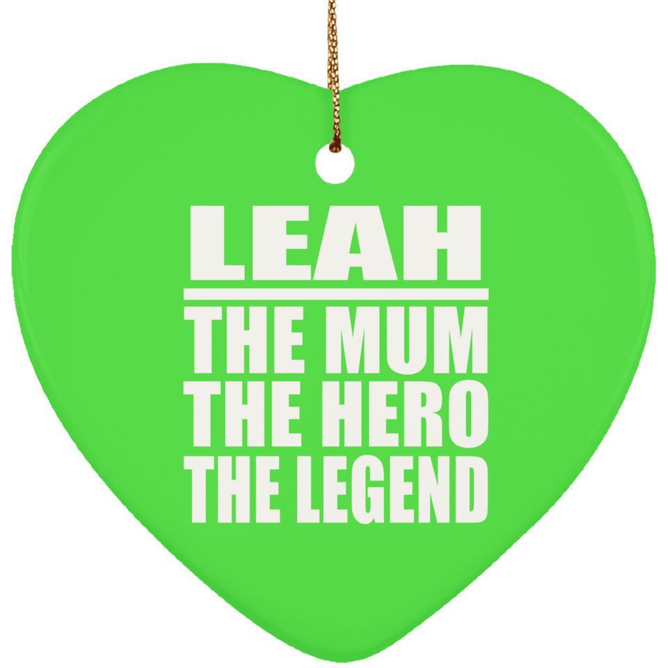 Leah The Mum The Hero The Legend - Heart Ornament