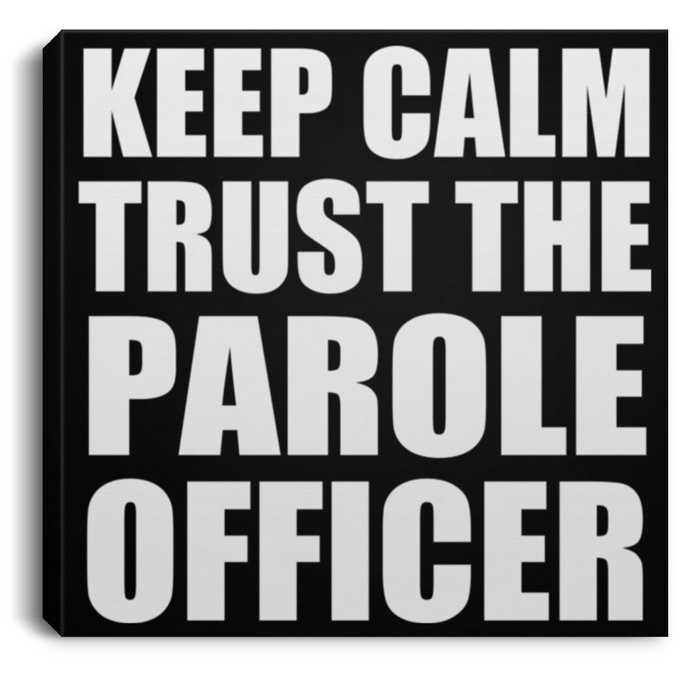Keep Calm and Trust The Parole Officer - Canvas Square