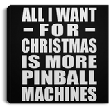 All I Want For Christmas Is More Pinball Machines - Canvas Square