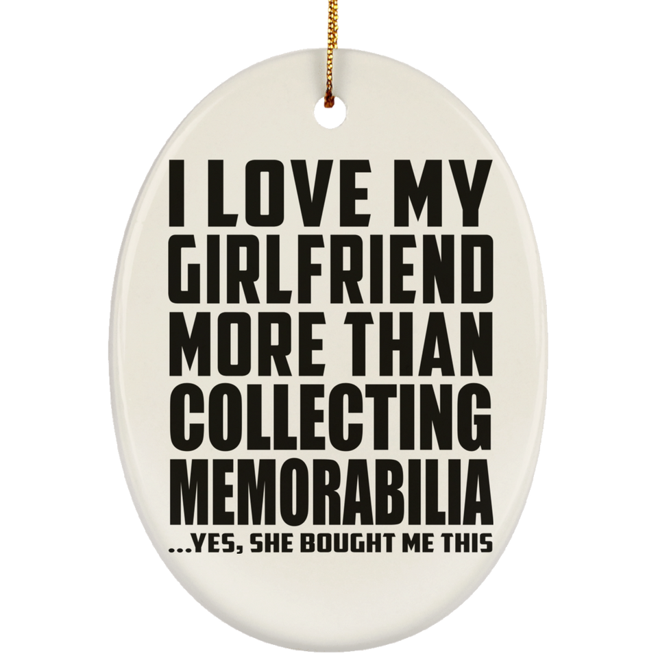 I Love My Girlfriend More Than Collecting Memorabilia - Oval Ornament