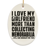 I Love My Girlfriend More Than Collecting Memorabilia - Oval Ornament