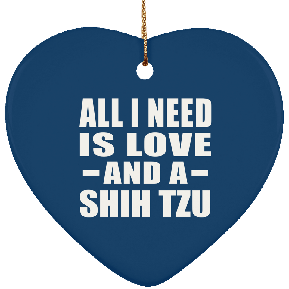 All I Need Is Love And A Shih Tzu - Heart Ornament