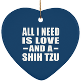 All I Need Is Love And A Shih Tzu - Heart Ornament