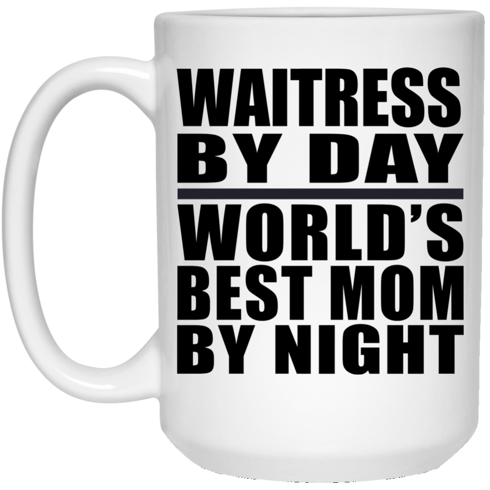 Waitress By Day World's Best Mom By Night - 15 Oz Coffee Mug