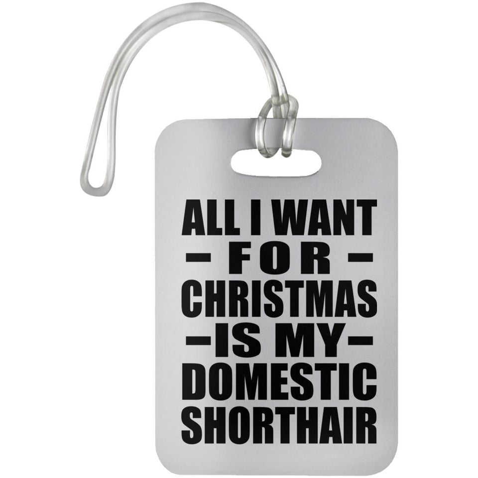 All I Want For Christmas Is My Domestic Shorthair - Luggage Bag Tag
