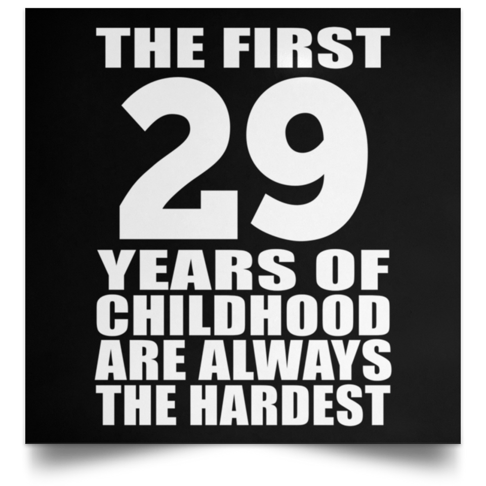 29th Birthday First 29 Years of Childhood Are The Hardest - Poster Square