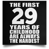 29th Birthday First 29 Years of Childhood Are The Hardest - Poster Square