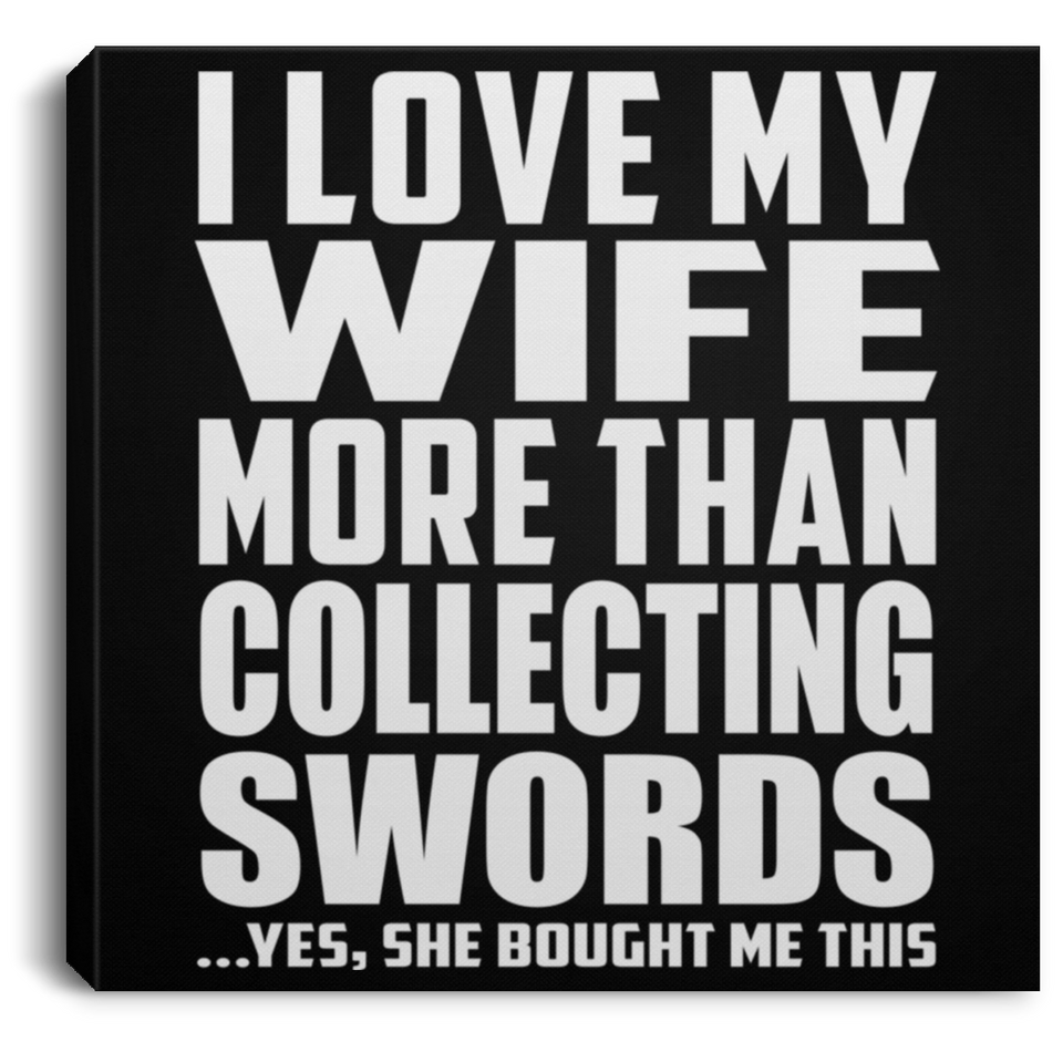 I Love My Wife More Than Collecting Swords - Canvas Square
