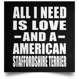 All I Need Is Love And A American Staffordshire Terrier - Poster Square