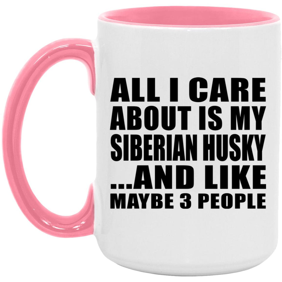All I Care About Is My Siberian Husky - 15oz Accent Mug Pink