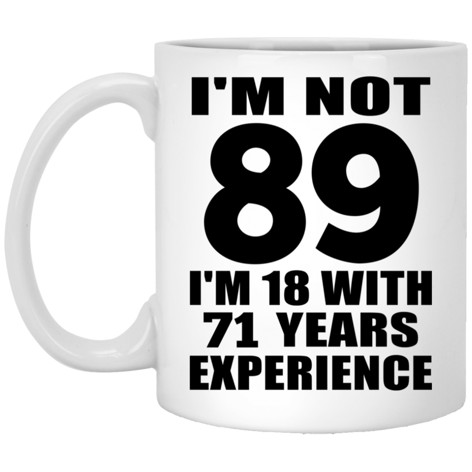 89th Birthday I'm Not 89 I'm 18 With 71 Years Experience - 11oz Coffee Mug