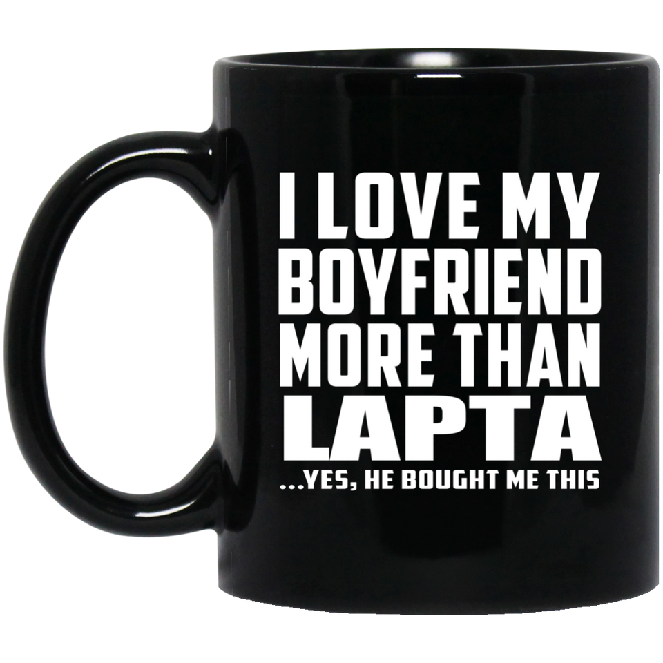 I Love My Boyfriend More Than Lapta - 11 Oz Coffee Mug Black