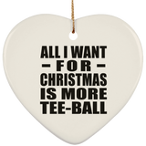 All I Want For Christmas Is More Tee-Ball - Heart Ornament