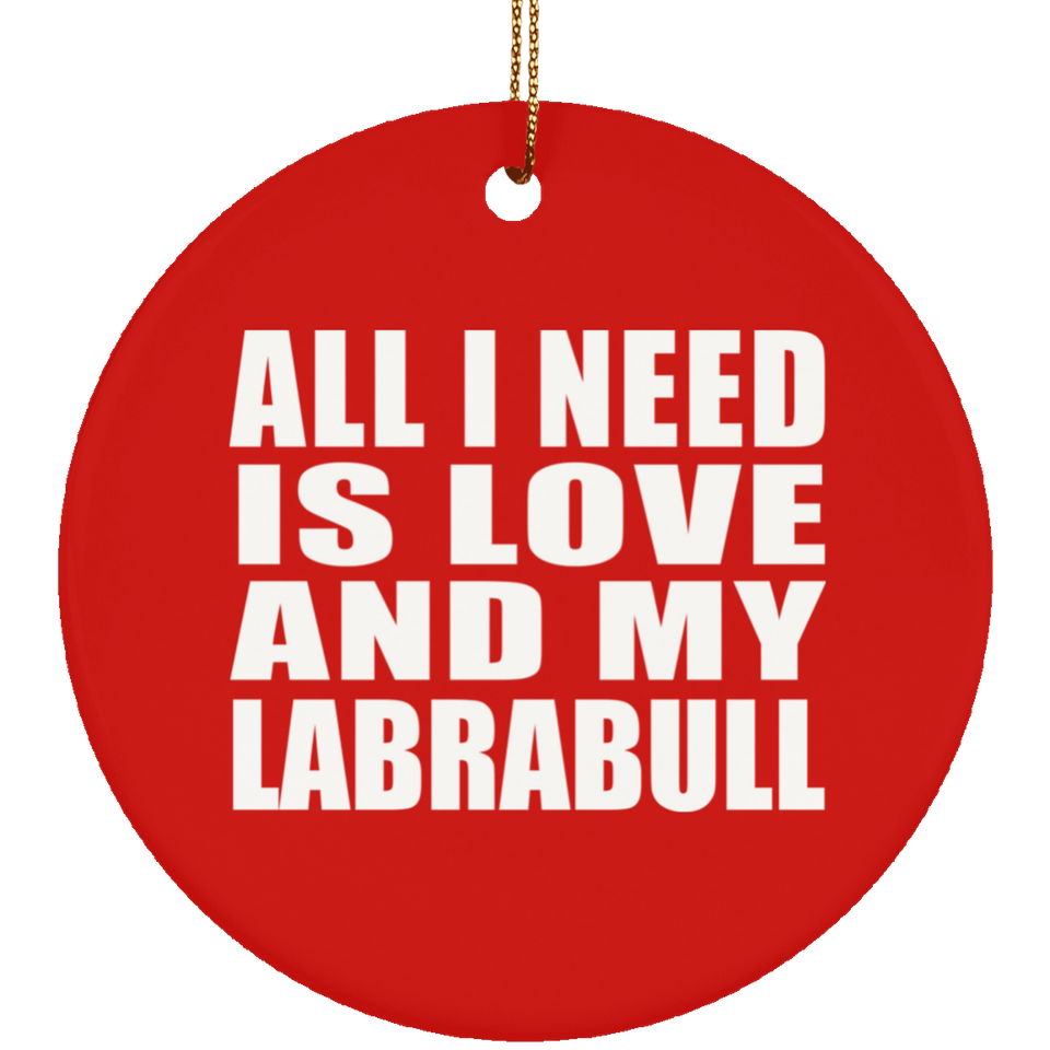All I Need Is Love And My Labrabull - Circle Ornament