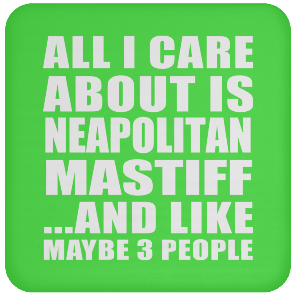 All I Care About Is Neapolitan Mastiff - Drink Coaster