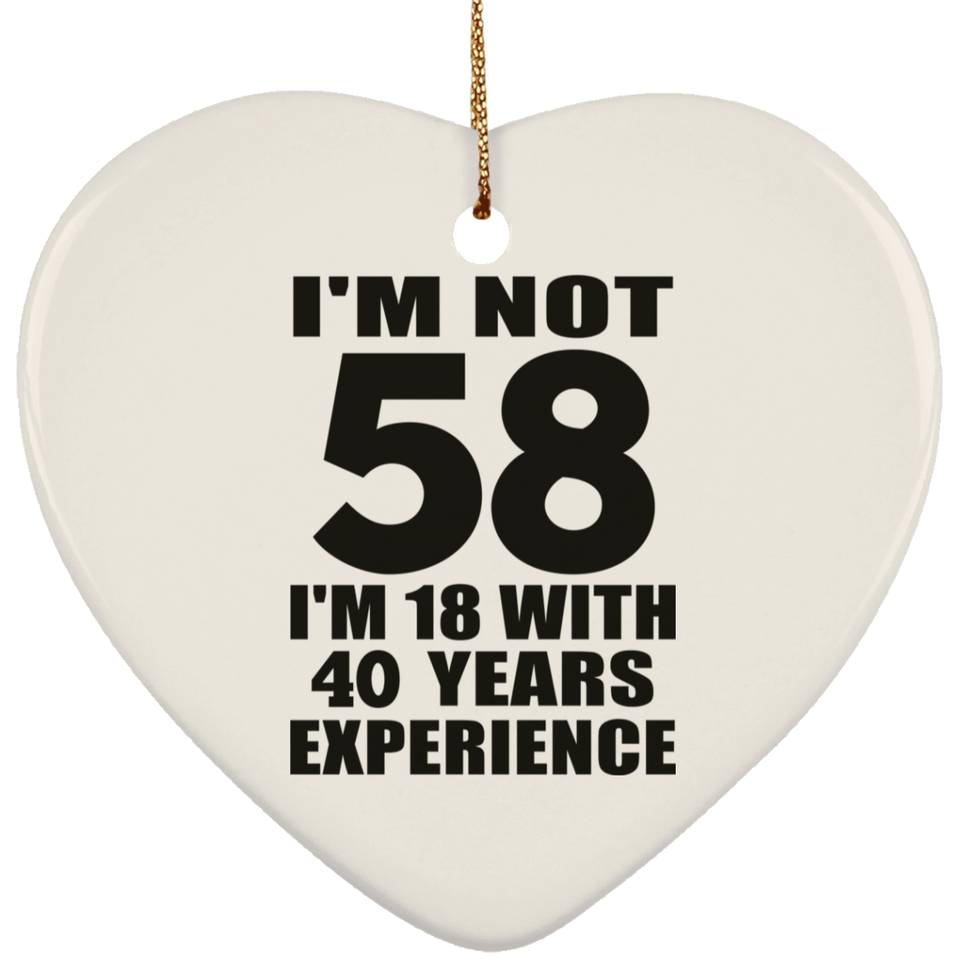 58th Birthday I'm Not 58 I'm 18 With 40 Years Experience - Heart Ornament