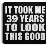 39th Birthday Took Me 39 Years To Look This Good - Canvas Square
