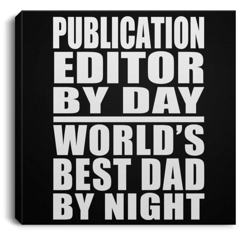 Publication Editor By Day World's Best Dad By Night - Canvas Square