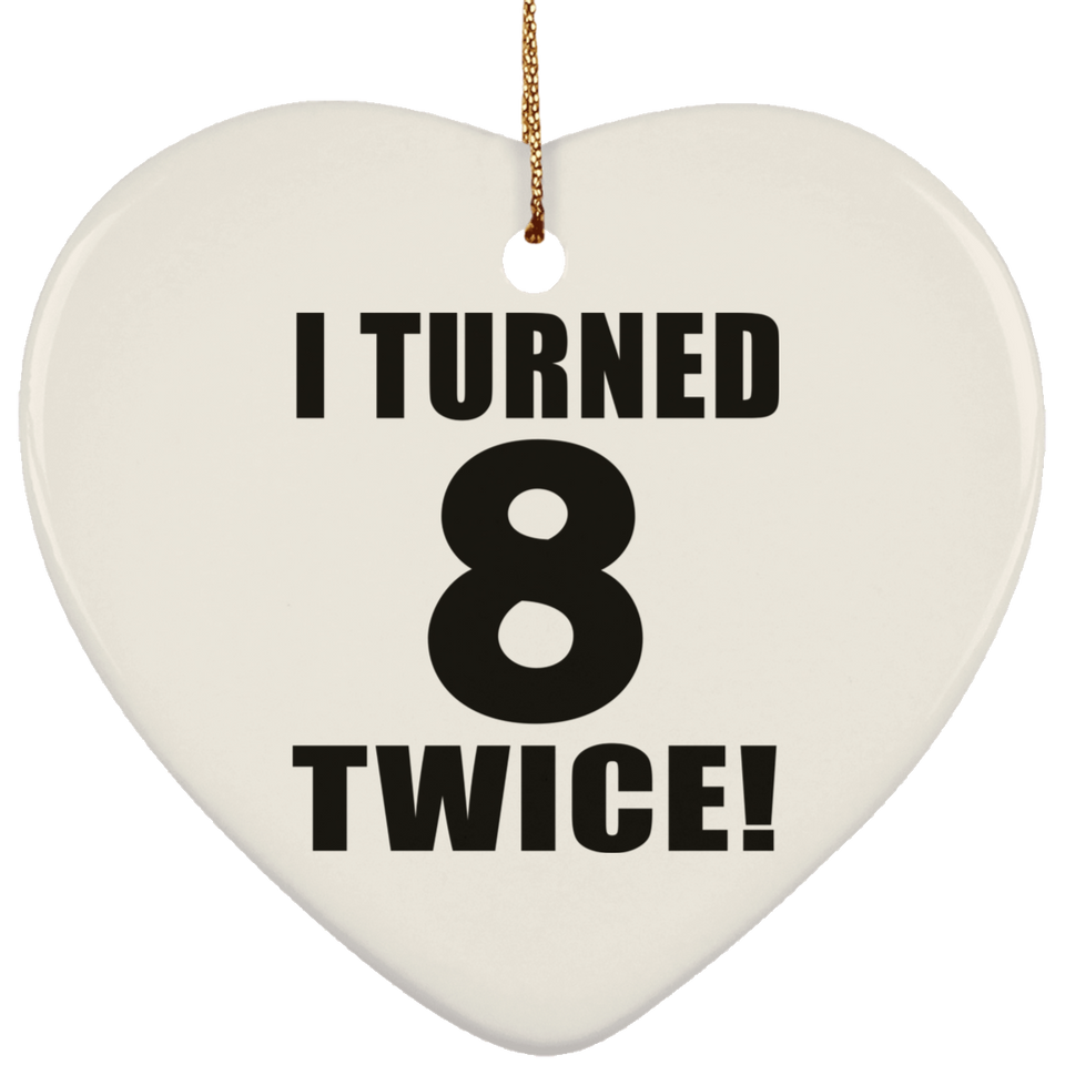 16th Birthday I Turned 8 Twice - Heart Ornament
