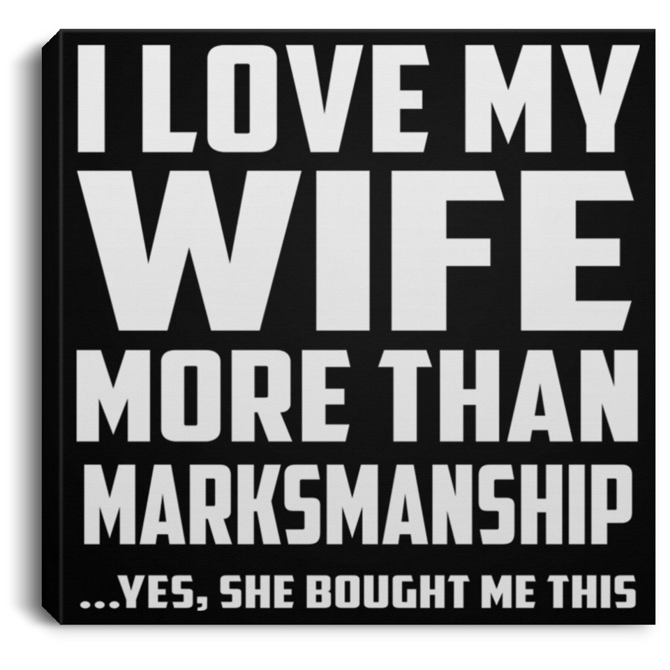 I Love My Wife More Than Marksmanship - Canvas Square