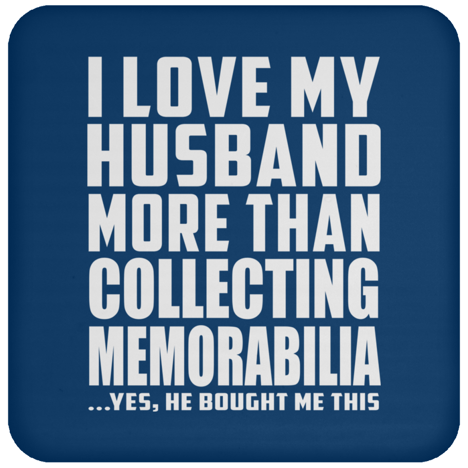 I Love My Husband More Than Collecting Memorabilia - Drink Coaster
