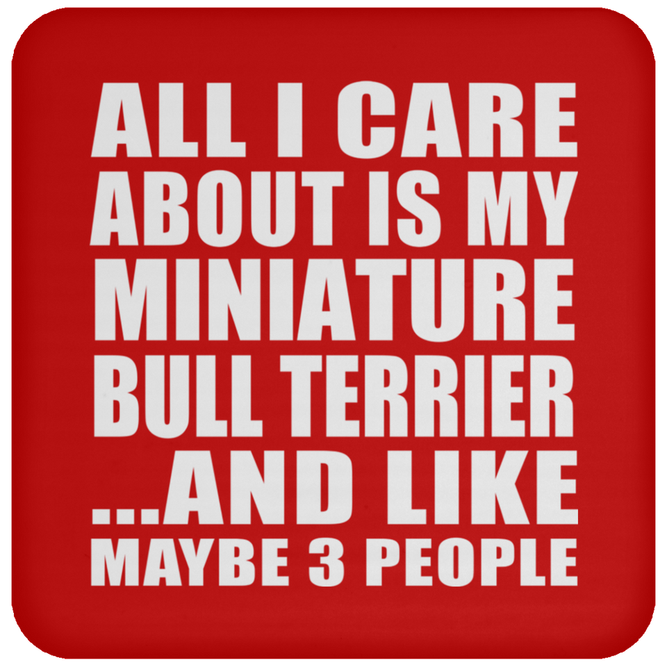 All I Care About Is My Miniature Bull Terrier - Drink Coaster