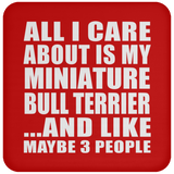 All I Care About Is My Miniature Bull Terrier - Drink Coaster