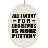 All I Want For Christmas Is More Pottery - Oval Ornament
