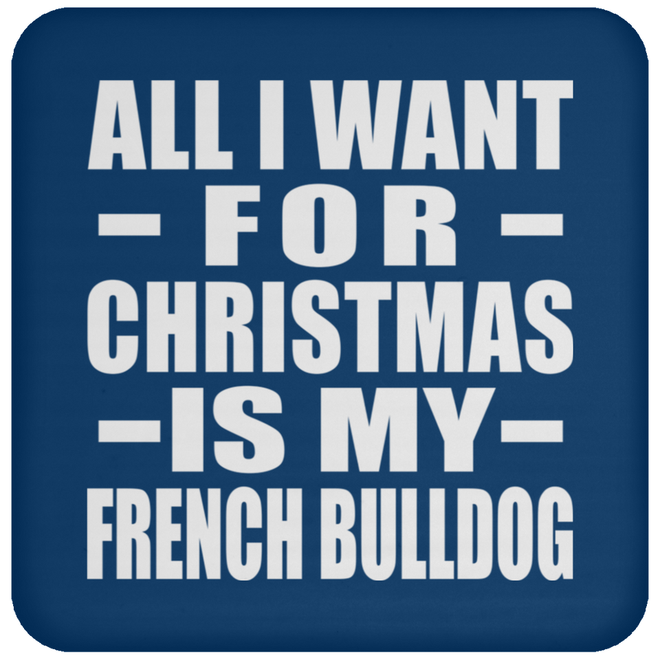 All I Want For Christmas Is My French Bulldog - Coaster