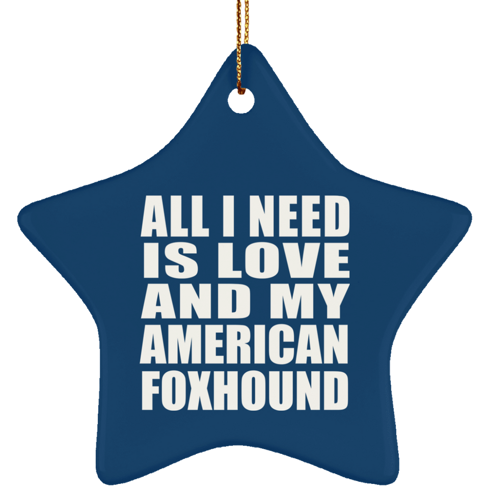 All I Need Is Love And My American Foxhound - Star Ornament