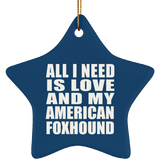 All I Need Is Love And My American Foxhound - Star Ornament