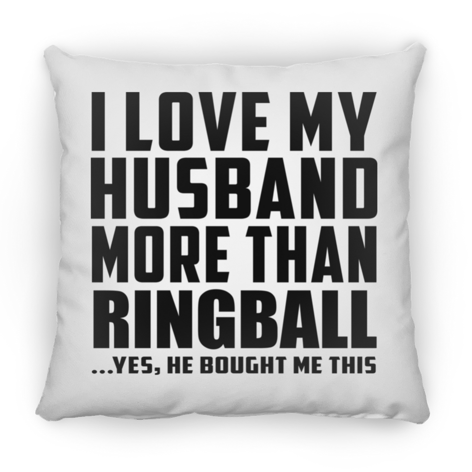 I Love My Husband More Than Ringball - Throw Pillow
