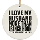I Love My Husband More Than French Horn - Circle Ornament