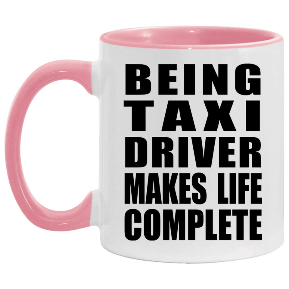 Being Taxi Driver Makes Life Complete - 11oz Accent Mug Pink