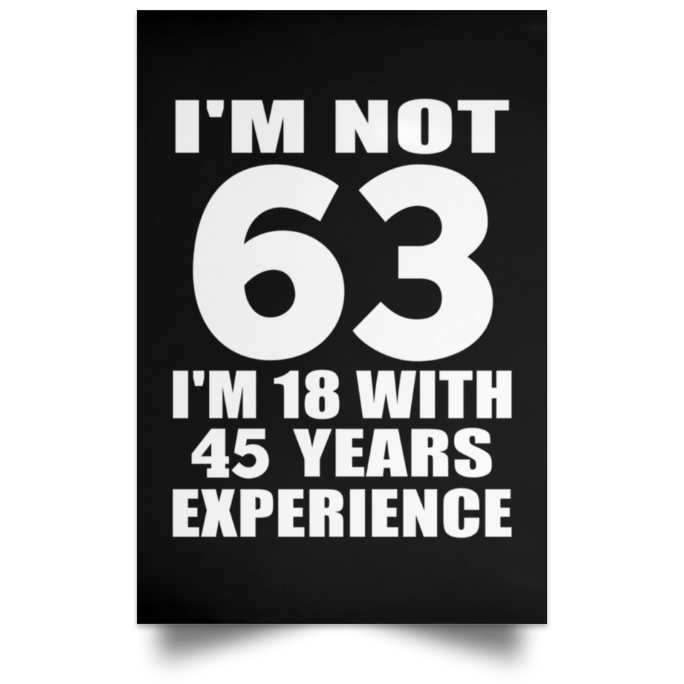 63rd Birthday I'm Not 63 I'm 18 With 45 Years Experience - Poster Portrait