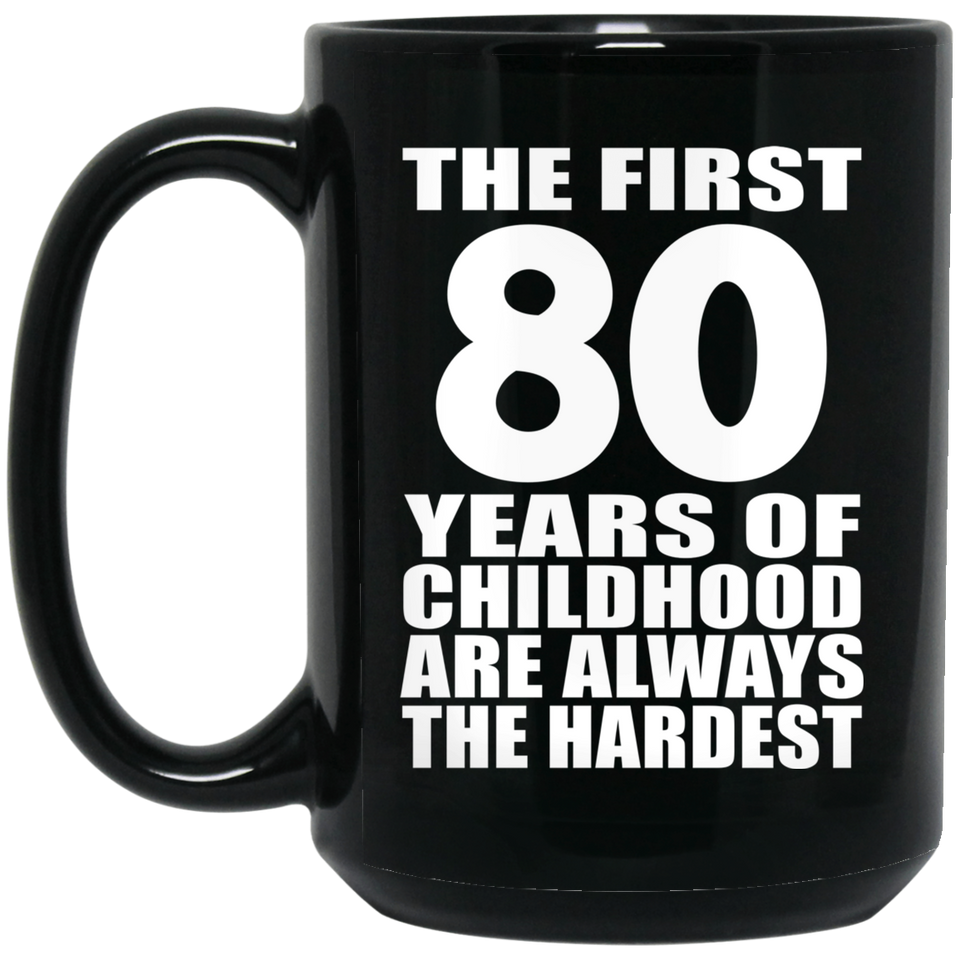 80th Birthday First 80 Years of Childhood Are The Hardest - 15oz Coffee Mug Black