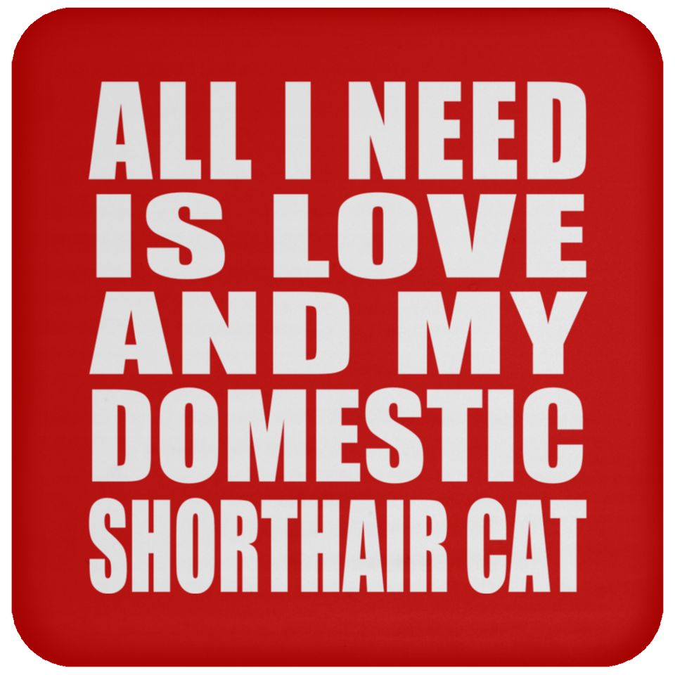 All I Need Is Love And My Domestic Shorthair Cat - Drink Coaster