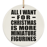 All I Want For Christmas Is More Miniature Figurines - Circle Ornament