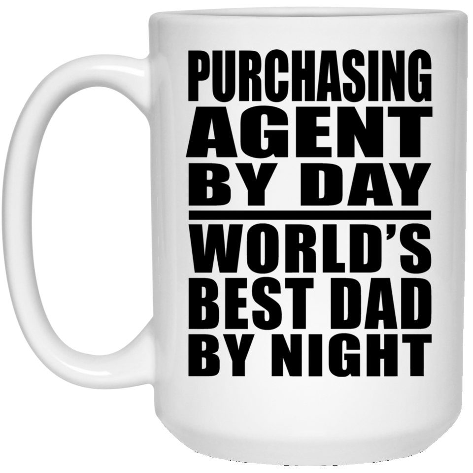 Purchasing Agent By Day World's Best Dad By Night - 15 Oz Coffee Mug