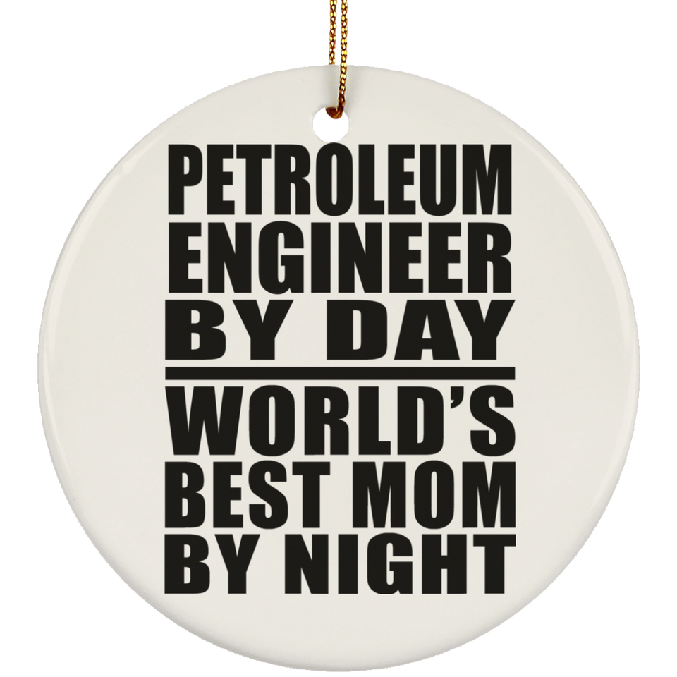 Petroleum Engineer By Day World's Best Mom By Night - Circle Ornament