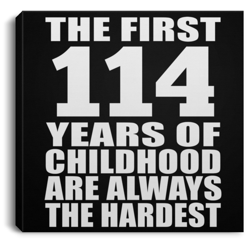 114th Birthday First 114 Years of Childhood Are The Hardest - Canvas Square