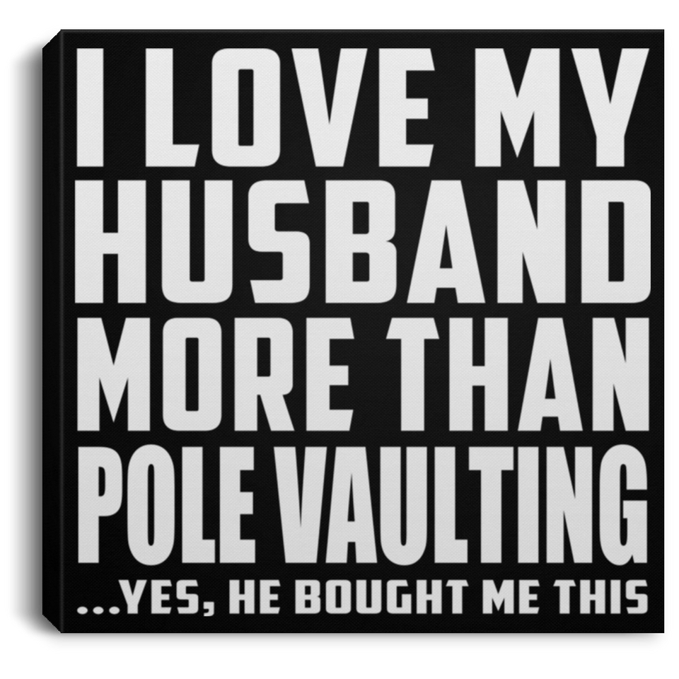 I Love My Husband More Than Pole Vaulting - Canvas Square
