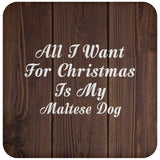 All I Want For Christmas Is My Maltese Dog - Drink Coaster D